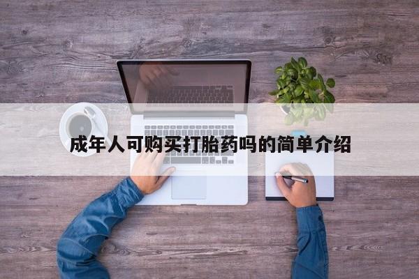 私人打胎药在线购买成年人可购买打胎药吗的简单介绍