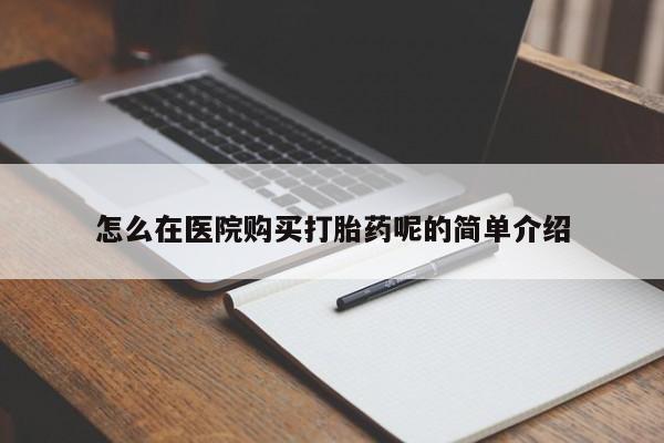 私人打胎药在线购买怎么在医院购买打胎药呢的简单介绍