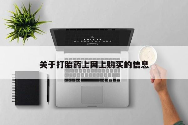 私人打胎药在线购买关于打胎药上网上购买的信息
