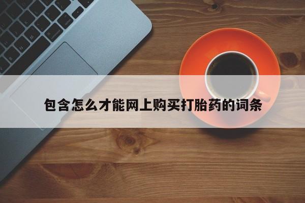 私人打胎药在线购买包含怎么才能网上购买打胎药的词条